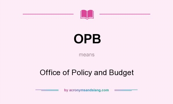 What does OPB mean? It stands for Office of Policy and Budget