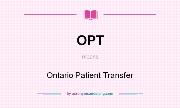 What does OPT mean? It stands for Ontario Patient Transfer