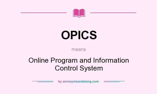 What does OPICS mean? It stands for Online Program and Information Control System