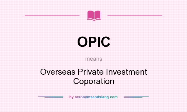What does OPIC mean? It stands for Overseas Private Investment Coporation