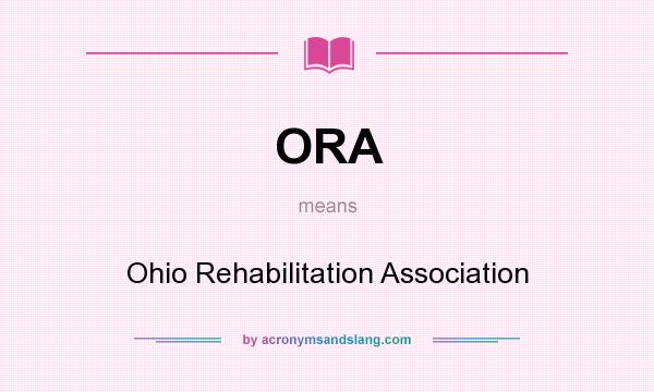 What does ORA mean? It stands for Ohio Rehabilitation Association