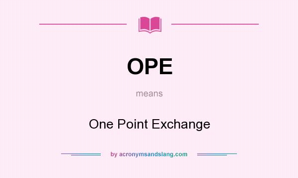 What does OPE mean? It stands for One Point Exchange