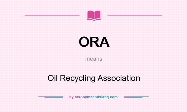 What does ORA mean? It stands for Oil Recycling Association