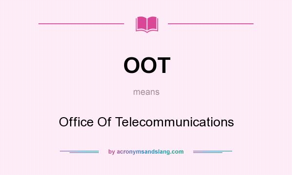 What does OOT mean? It stands for Office Of Telecommunications
