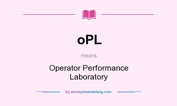 What does oPL mean? It stands for Operator Performance Laboratory