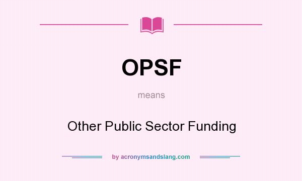 What does OPSF mean? It stands for Other Public Sector Funding