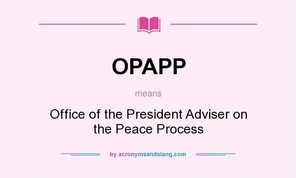 What does OPAPP mean? It stands for Office of the President Adviser on the Peace Process