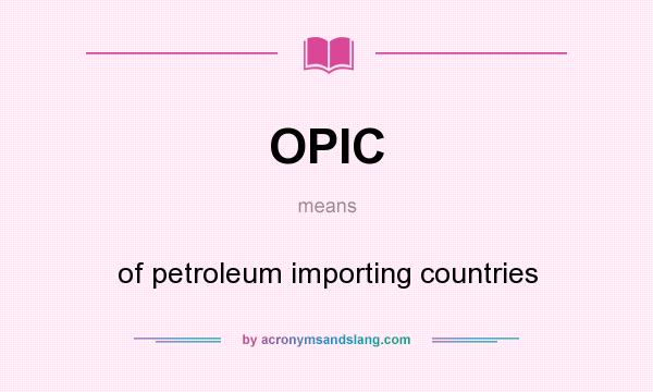 What does OPIC mean? It stands for of petroleum importing countries