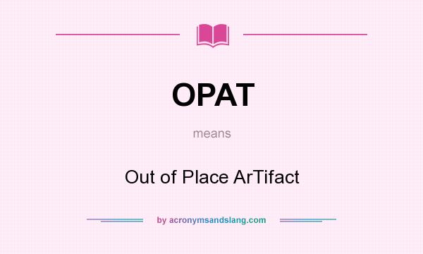 What does OPAT mean? It stands for Out of Place ArTifact