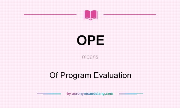 What does OPE mean? It stands for Of Program Evaluation