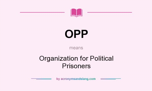 What does OPP mean? It stands for Organization for Political Prisoners