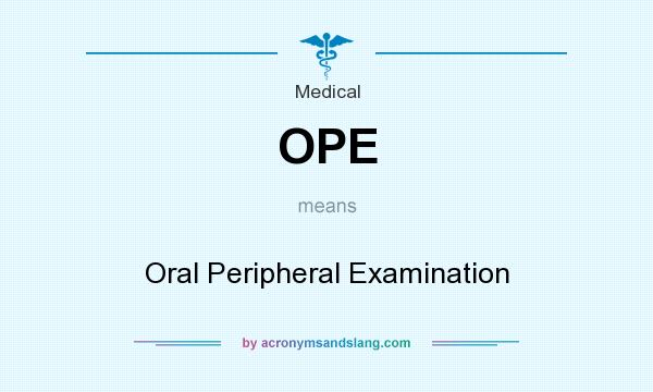 What does OPE mean? It stands for Oral Peripheral Examination