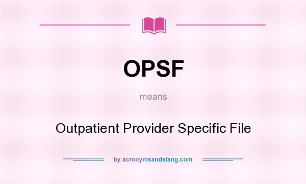 What does OPSF mean? It stands for Outpatient Provider Specific File