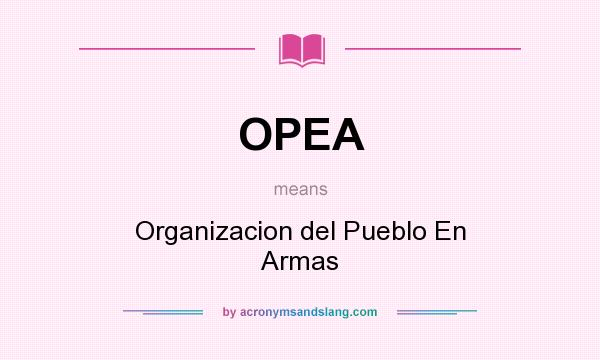 What does OPEA mean? It stands for Organizacion del Pueblo En Armas