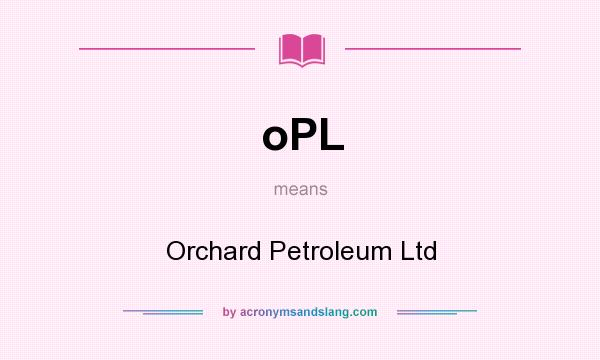 What does oPL mean? It stands for Orchard Petroleum Ltd
