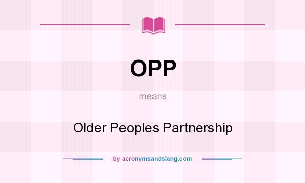 What does OPP mean? It stands for Older Peoples Partnership