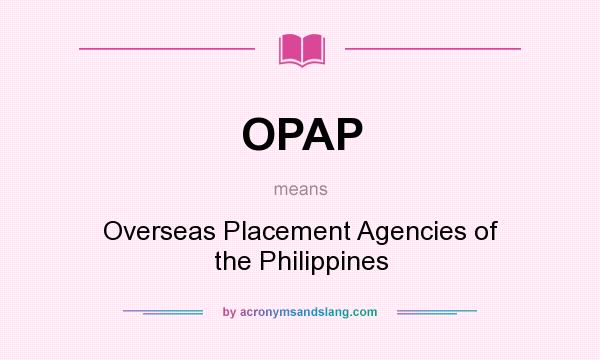 What does OPAP mean? It stands for Overseas Placement Agencies of the Philippines