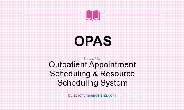 What does OPAS mean? It stands for Outpatient Appointment Scheduling & Resource Scheduling System