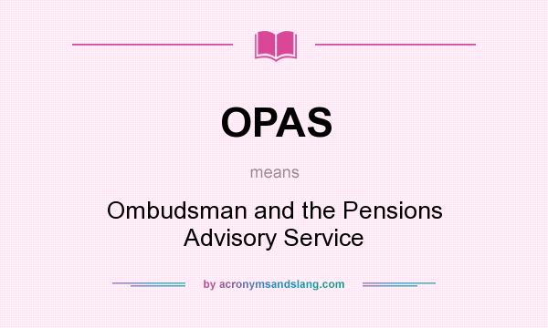 What does OPAS mean? It stands for Ombudsman and the Pensions Advisory Service