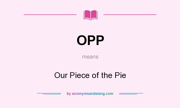 What does OPP mean? It stands for Our Piece of the Pie