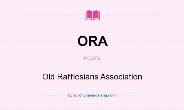 What does ORA mean? It stands for Old Rafflesians Association