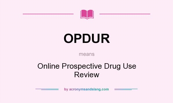 What does OPDUR mean? It stands for Online Prospective Drug Use Review
