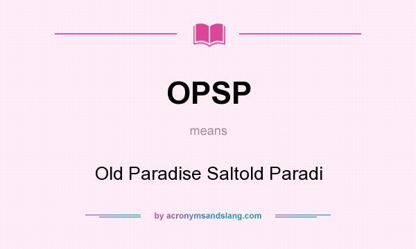 What does OPSP mean? It stands for Old Paradise Saltold Paradi