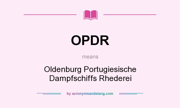 What does OPDR mean? It stands for Oldenburg Portugiesische Dampfschiffs Rhederei