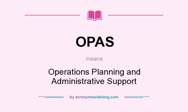 What does OPAS mean? It stands for Operations Planning and Administrative Support