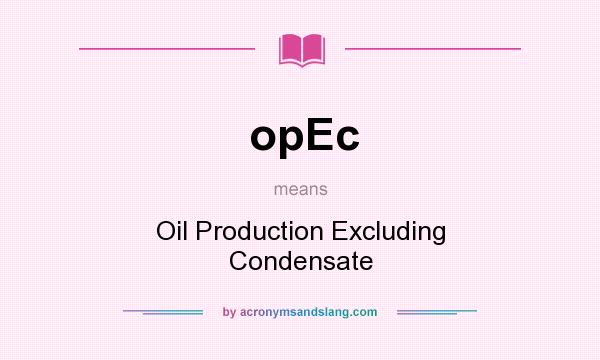 What does opEc mean? It stands for Oil Production Excluding Condensate
