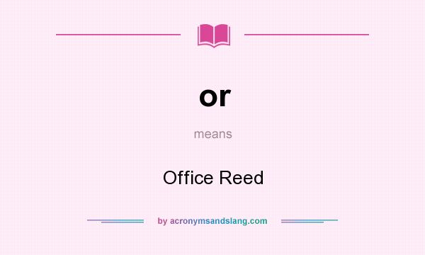 What does or mean? It stands for Office Reed