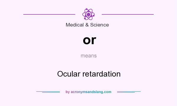 What does or mean? It stands for Ocular retardation