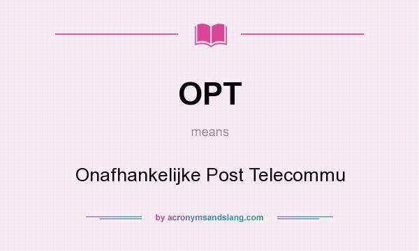 What does OPT mean? It stands for Onafhankelijke Post Telecommu