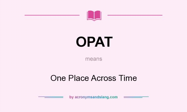 What does OPAT mean? It stands for One Place Across Time
