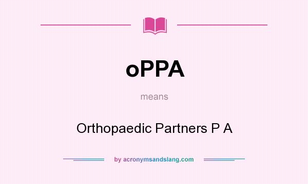What does oPPA mean? It stands for Orthopaedic Partners P A