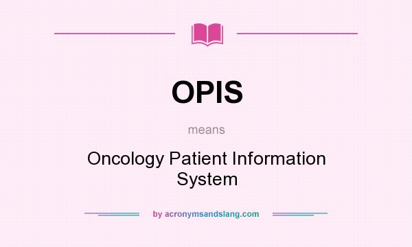 What does OPIS mean? It stands for Oncology Patient Information System