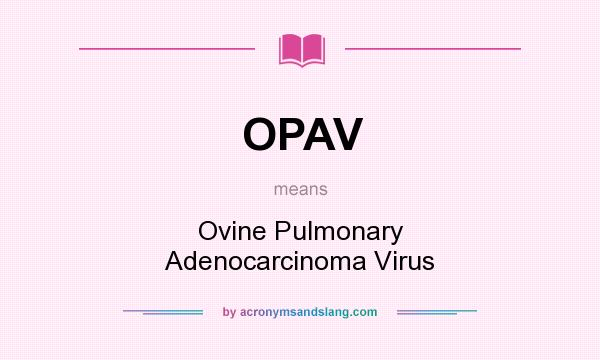 What does OPAV mean? It stands for Ovine Pulmonary Adenocarcinoma Virus