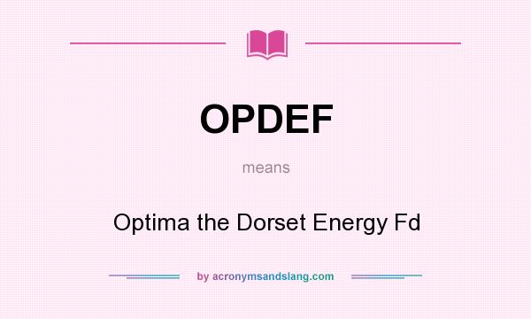 What does OPDEF mean? It stands for Optima the Dorset Energy Fd