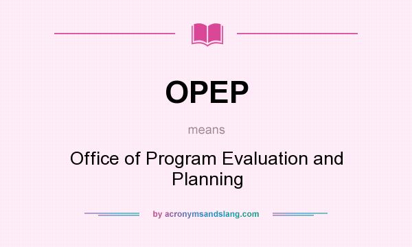 What does OPEP mean? It stands for Office of Program Evaluation and Planning