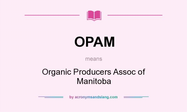 What does OPAM mean? It stands for Organic Producers Assoc of Manitoba