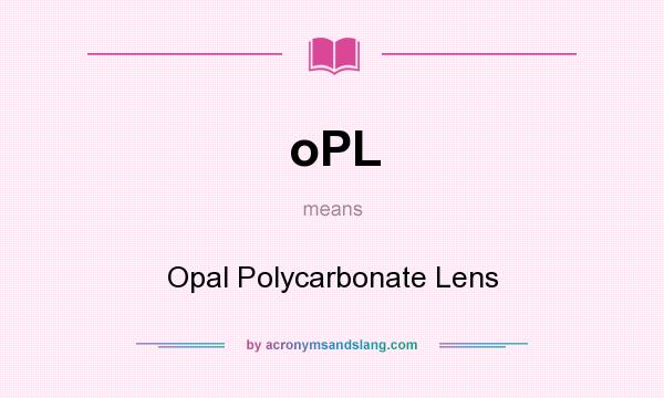 What does oPL mean? It stands for Opal Polycarbonate Lens