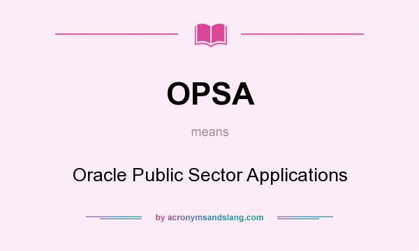 What does OPSA mean? It stands for Oracle Public Sector Applications