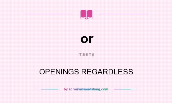 What does or mean? It stands for OPENINGS REGARDLESS