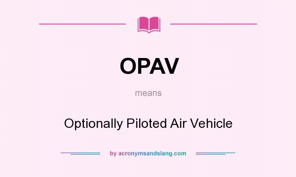 What does OPAV mean? It stands for Optionally Piloted Air Vehicle