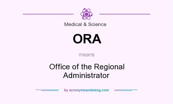 What does ORA mean? It stands for Office of the Regional Administrator