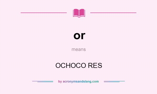 What does or mean? It stands for OCHOCO RES