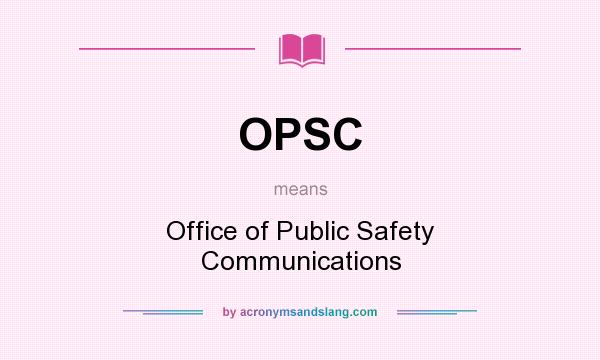 What does OPSC mean? It stands for Office of Public Safety Communications