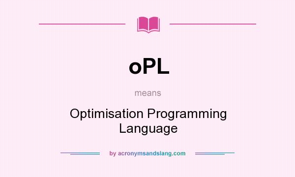 What does oPL mean? It stands for Optimisation Programming Language