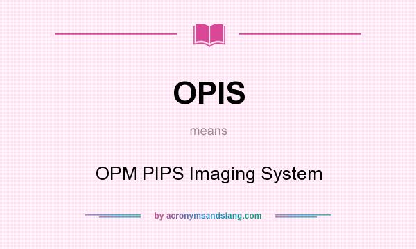 What does OPIS mean? It stands for OPM PIPS Imaging System