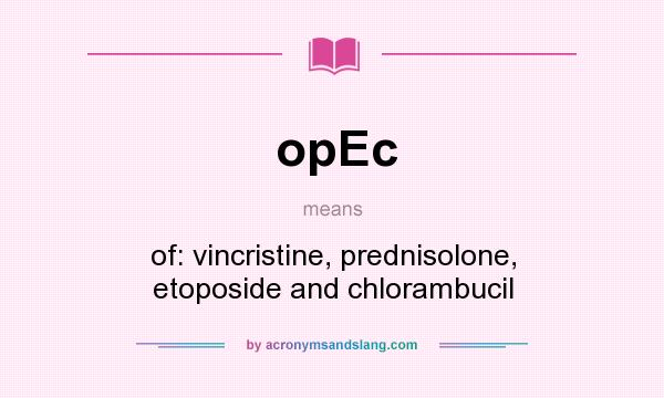 What does opEc mean? It stands for of: vincristine, prednisolone, etoposide and chlorambucil